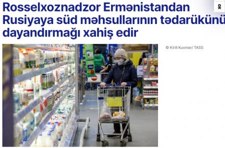 Rusiya Ermənistandan aldığı süd məhsullarına niyə qadağa qoyub?